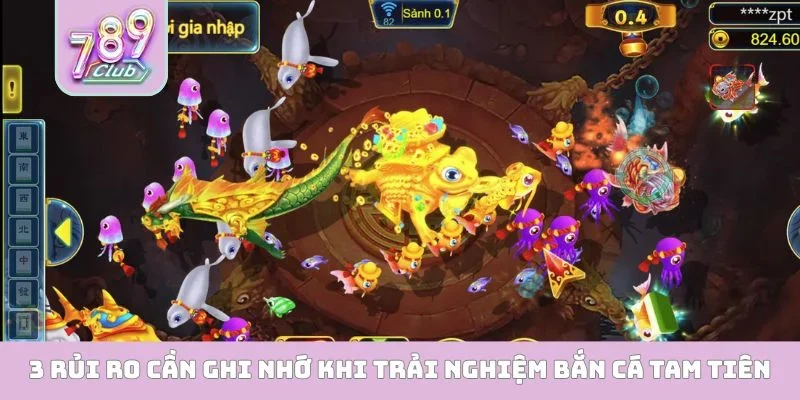 3 rủi ro cần ghi nhớ khi trải nghiệm bắn cá tam tiên