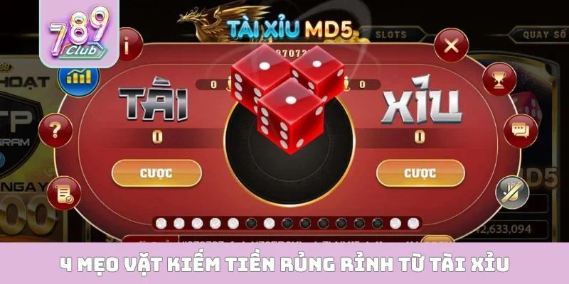 4 mẹo vặt kiếm tiền rủng rỉnh từ Tài xỉu