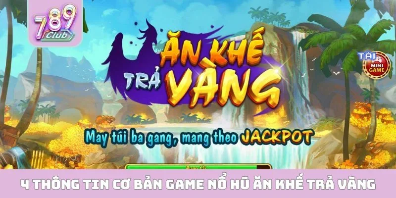 4 thông tin cơ bản game nổ hũ Ăn Khế Trả Vàng