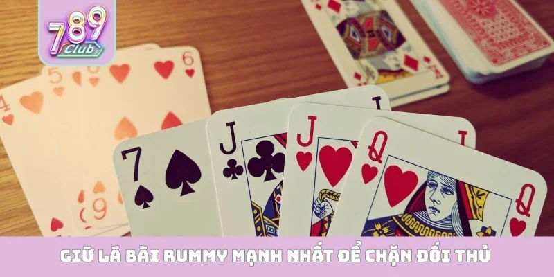 Giữ lá bài Rummy mạnh nhất để chặn đối thủ