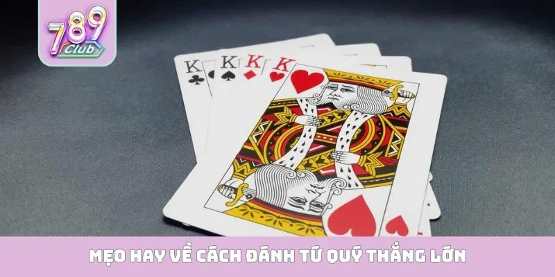 Mẹo hay về cách đánh tứ quý thắng lớn