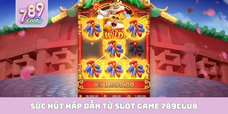 Sức hút hấp dẫn từ slot game 789CLUB