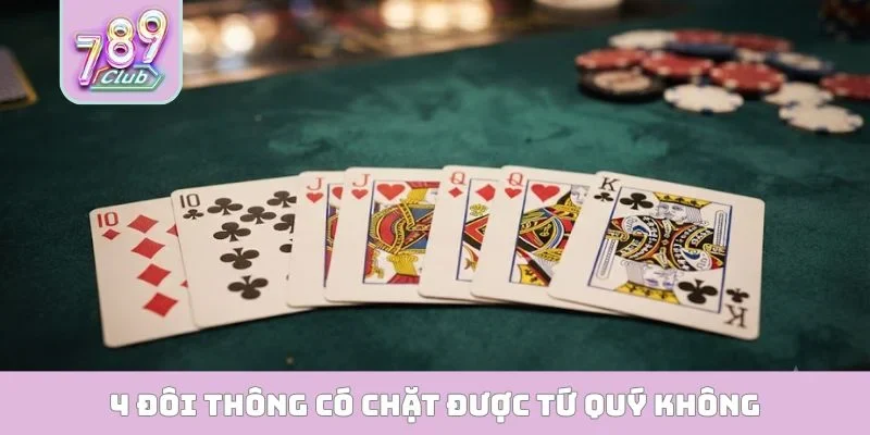 4 đôi thông có chặt được tứ quý không