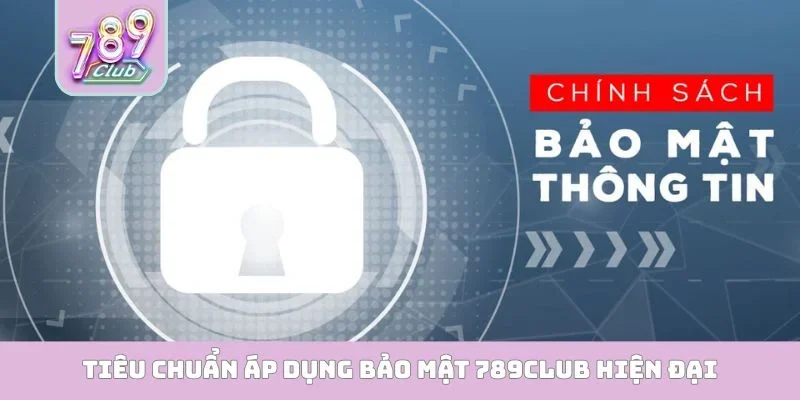 Tiêu chuẩn áp dụng bảo mật 789Club hiện đại