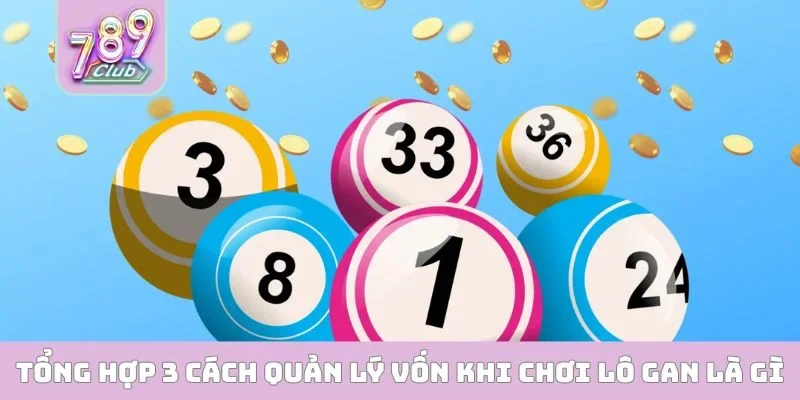 Tổng hợp 3 cách quản lý vốn khi chơi lô gan là gì