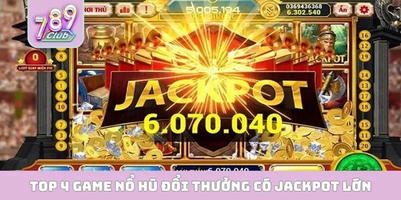 TOP 4 game nổ hũ đổi thưởng có jackpot lớn