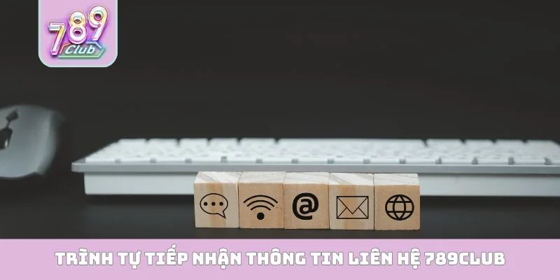Liên hệ 789club Trình tự tiếp nhận thông tin liên hệ 789club