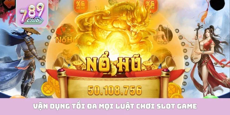 Vận dụng tối đa mọi luật chơi slot game