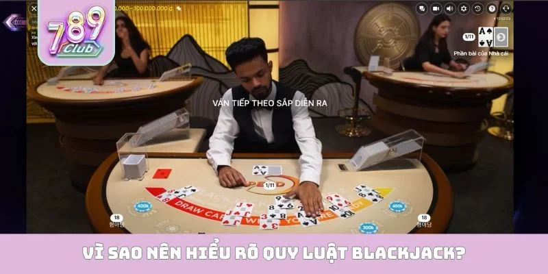 Vì sao nên hiểu rõ quy luật Blackjack?